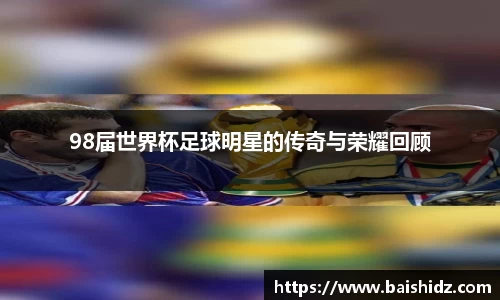 98届世界杯足球明星的传奇与荣耀回顾